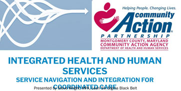 INTEGRATED HEALTH AND HUMAN SERVICES SERVICE NAVIGATION AND INTEGRATION FOR COORDINATED CARE -Montgomery County MD - Community Action